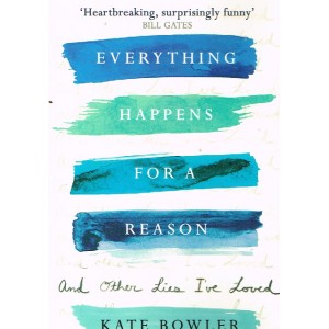 Everything Happens For A Reason by Kate Bowler